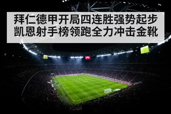 拜仁德甲开局四连胜强势起步 凯恩射手榜领跑全力冲击金靴