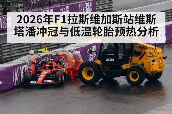 2026年F1拉斯维加斯站维斯塔潘冲冠与低温轮胎预热分析